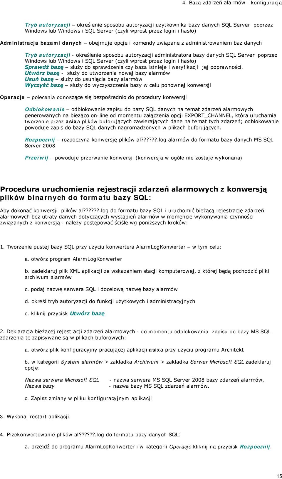 Windows i SQL Server (czyli wprost przez login i hasło) Sprawdź bazę służy do sprawdzenia czy baza istnieje i weryfikacji jej poprawności.
