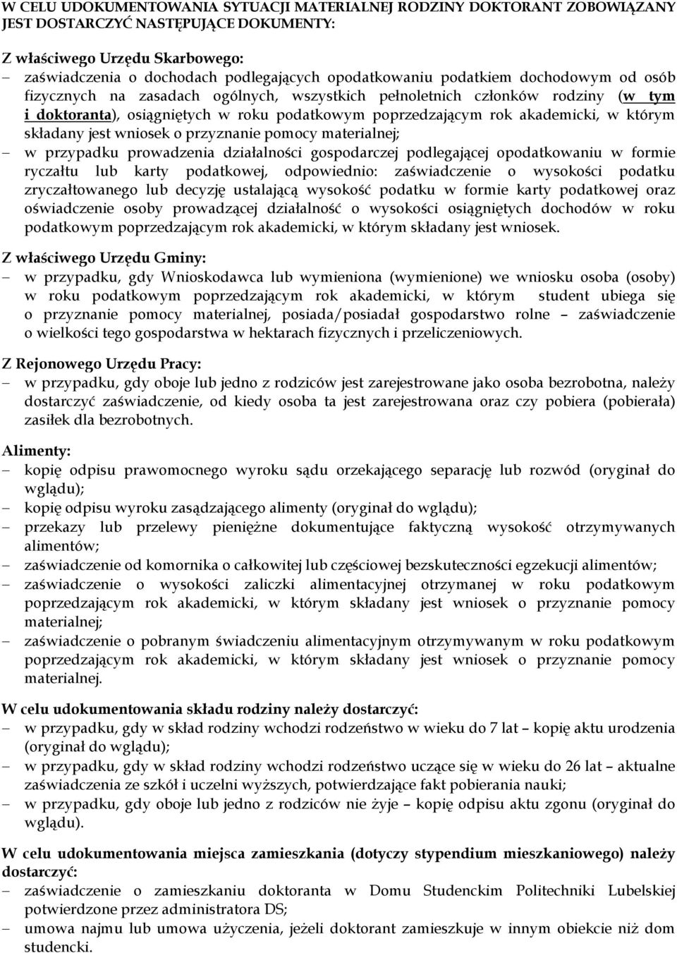 składany jest wniosek o przyznanie pomocy materialnej; w przypadku prowadzenia działalności gospodarczej podlegającej opodatkowaniu w formie ryczałtu lub karty podatkowej, odpowiednio: zaświadczenie