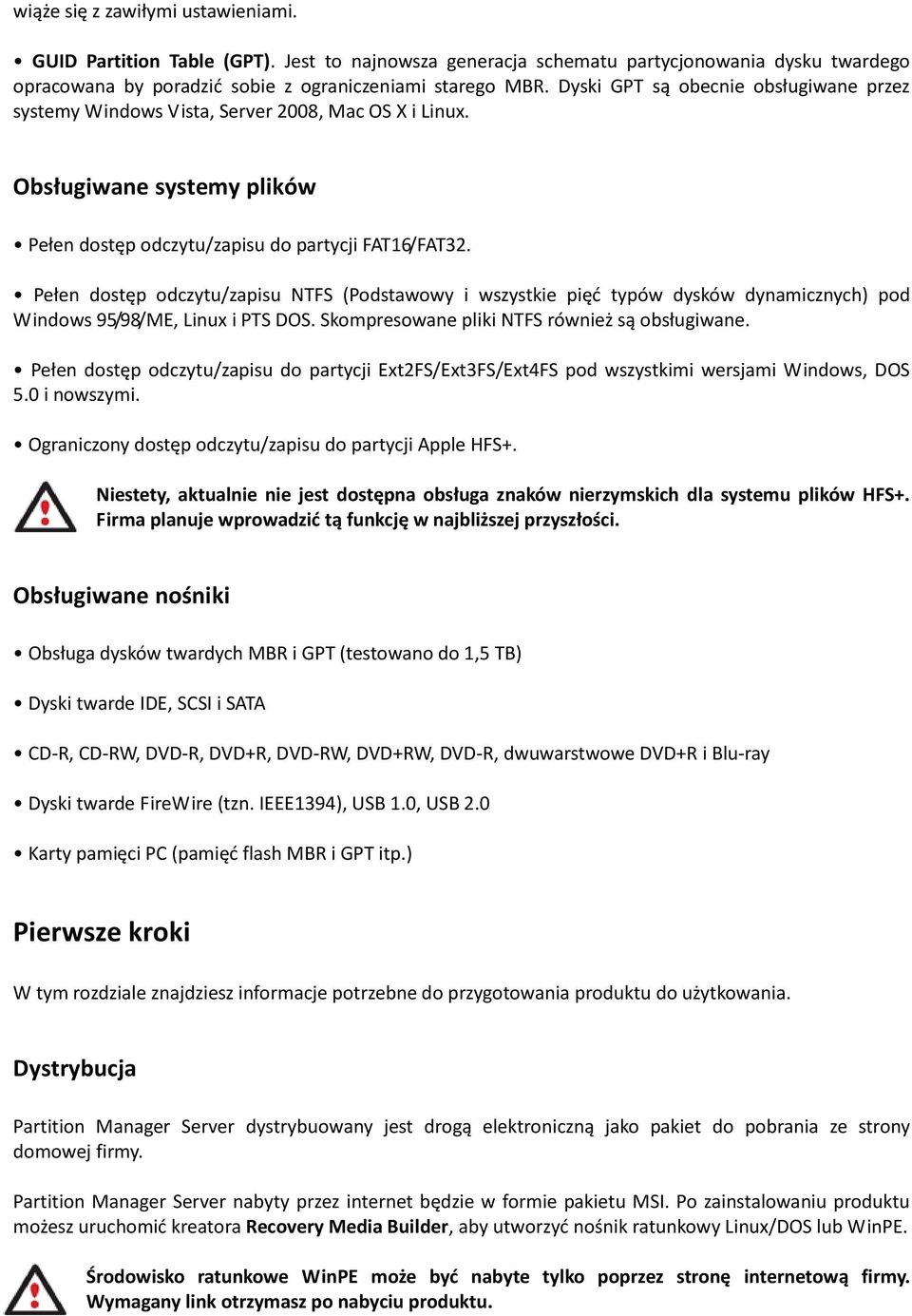 Pełen dostęp odczytu/zapisu NTFS (Podstawowy i wszystkie pięd typów dysków dynamicznych) pod Windows 95/98/ME, Linux i PTS DOS. Skompresowane pliki NTFS również są obsługiwane.