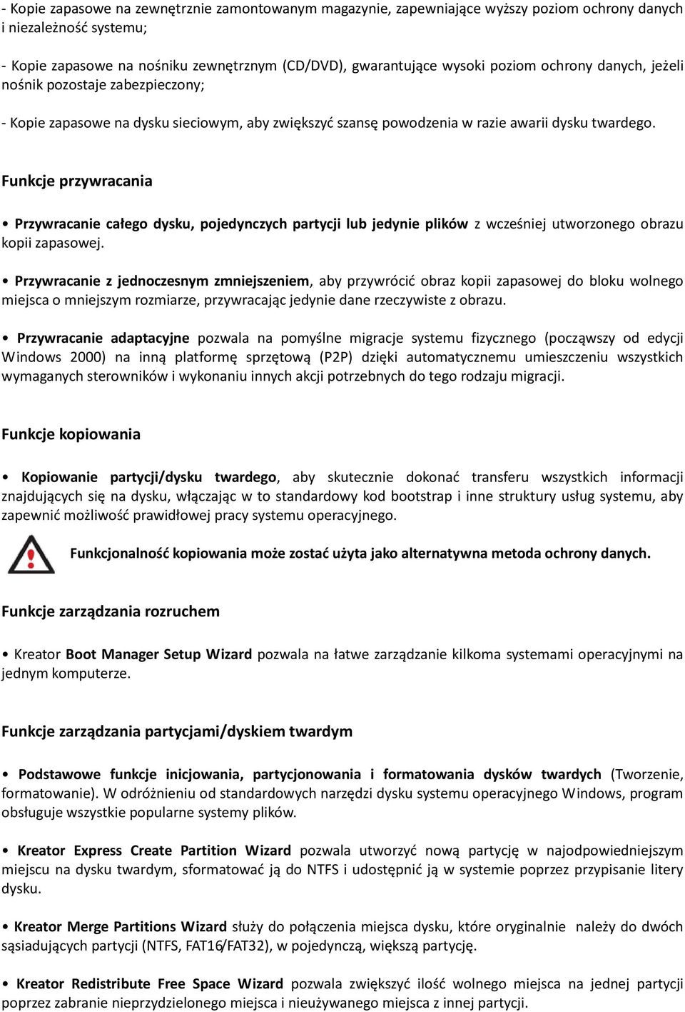 Funkcje przywracania Przywracanie całego dysku, pojedynczych partycji lub jedynie plików z wcześniej utworzonego obrazu kopii zapasowej.