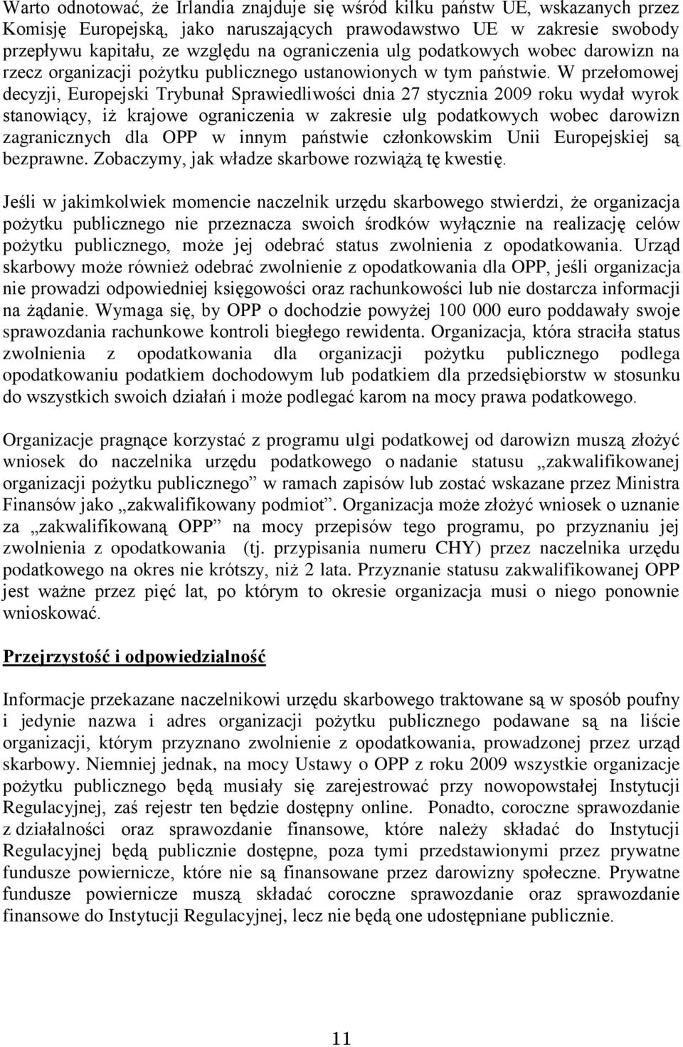 W przełomowej decyzji, Europejski Trybunał Sprawiedliwości dnia 27 stycznia 2009 roku wydał wyrok stanowiący, iż krajowe ograniczenia w zakresie ulg podatkowych wobec darowizn zagranicznych dla OPP w