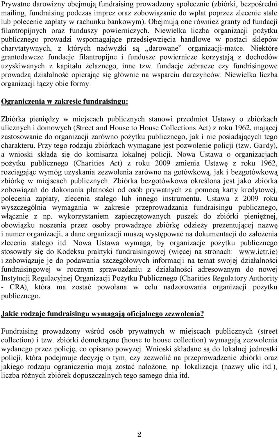 Niewielka liczba organizacji pożytku publicznego prowadzi wspomagające przedsięwzięcia handlowe w postaci sklepów charytatywnych, z których nadwyżki są darowane organizacji-matce.