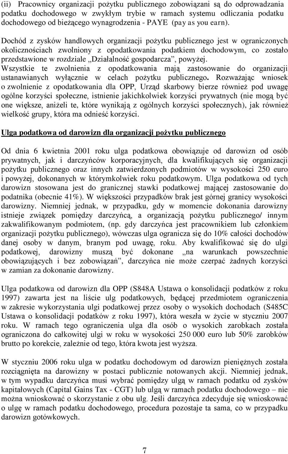 Dochód z zysków handlowych organizacji pożytku publicznego jest w ograniczonych okolicznościach zwolniony z opodatkowania podatkiem dochodowym, co zostało przedstawione w rozdziale Działalność