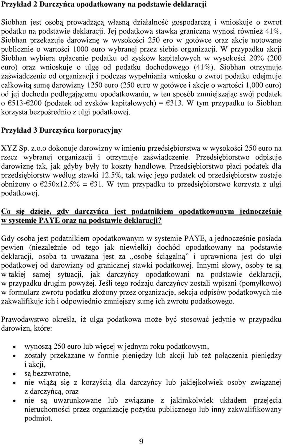 W przypadku akcji Siobhan wybiera opłacenie podatku od zysków kapitałowych w wysokości 20% (200 euro) oraz wnioskuje o ulgę od podatku dochodowego (41%).