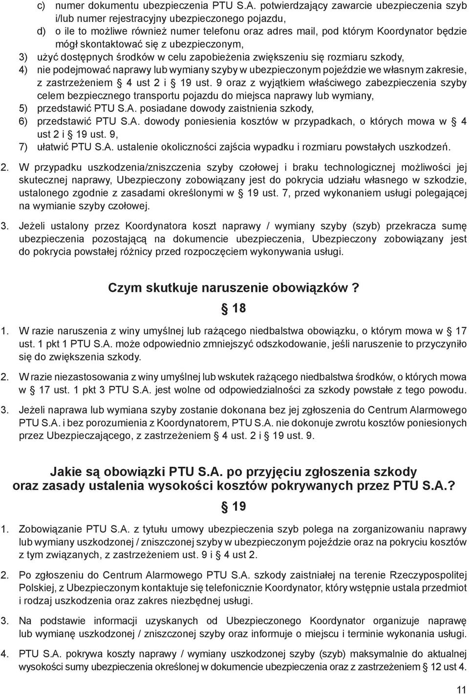 skontaktować się z ubezpieczonym, 3) użyć dostępnych środków w celu zapobieżenia zwiększeniu się rozmiaru szkody, 4) nie podejmować naprawy lub wymiany szyby w ubezpieczonym pojeździe we własnym