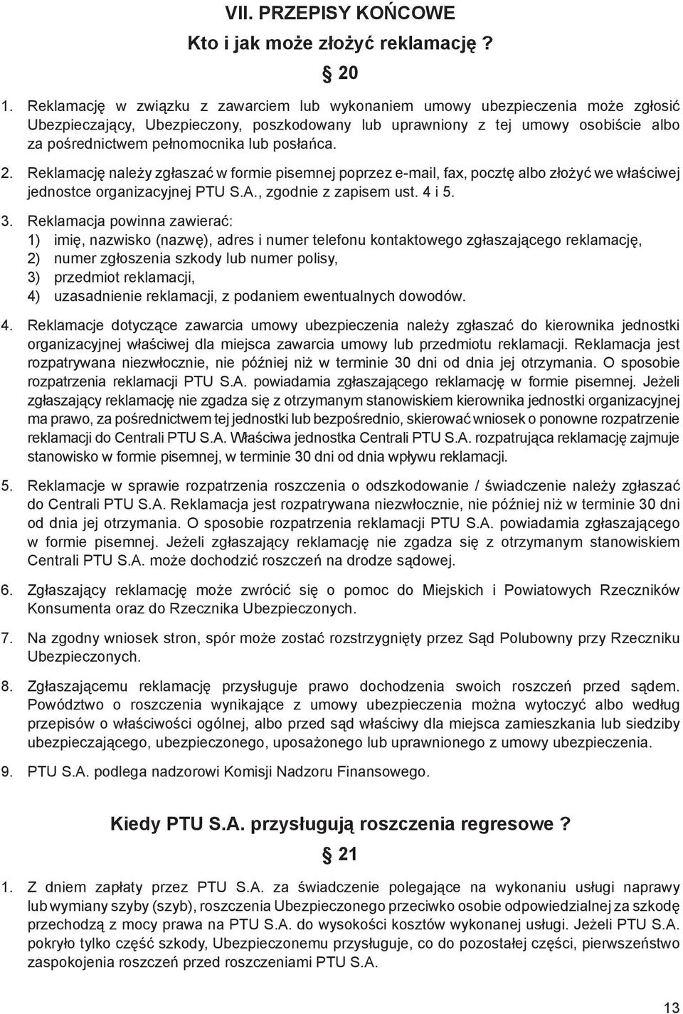 posłańca. 2. Reklamację należy zgłaszać w formie pisemnej poprzez e-mail, fax, pocztę albo złożyć we właściwej jednostce organizacyjnej PTU S.A., zgodnie z zapisem ust. 4 i 5. 3.