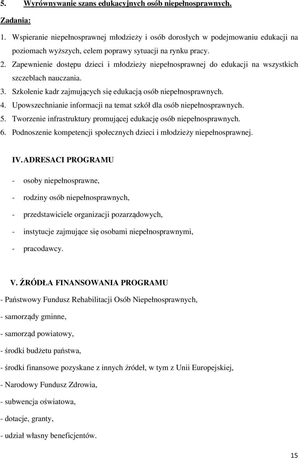 Zapewnienie dostępu dzieci i młodzieży niepełnosprawnej do edukacji na wszystkich szczeblach nauczania. 3. Szkolenie kadr zajmujących się edukacją osób niepełnosprawnych. 4.