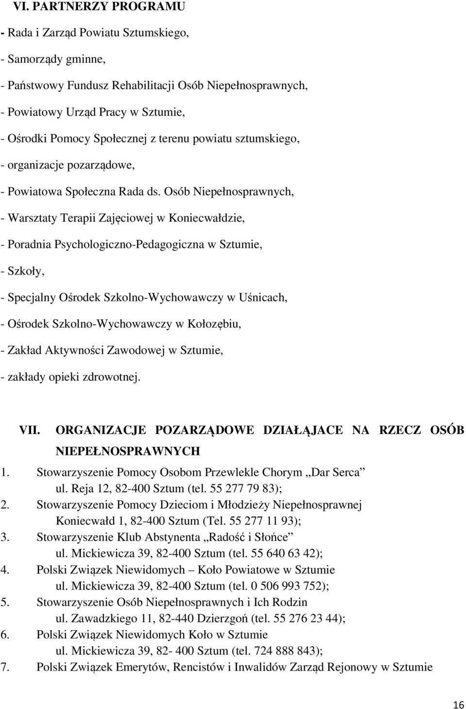 Osób Niepełnosprawnych, - Warsztaty Terapii Zajęciowej w Koniecwałdzie, - Poradnia Psychologiczno-Pedagogiczna w Sztumie, - Szkoły, - Specjalny Ośrodek Szkolno-Wychowawczy w Uśnicach, - Ośrodek