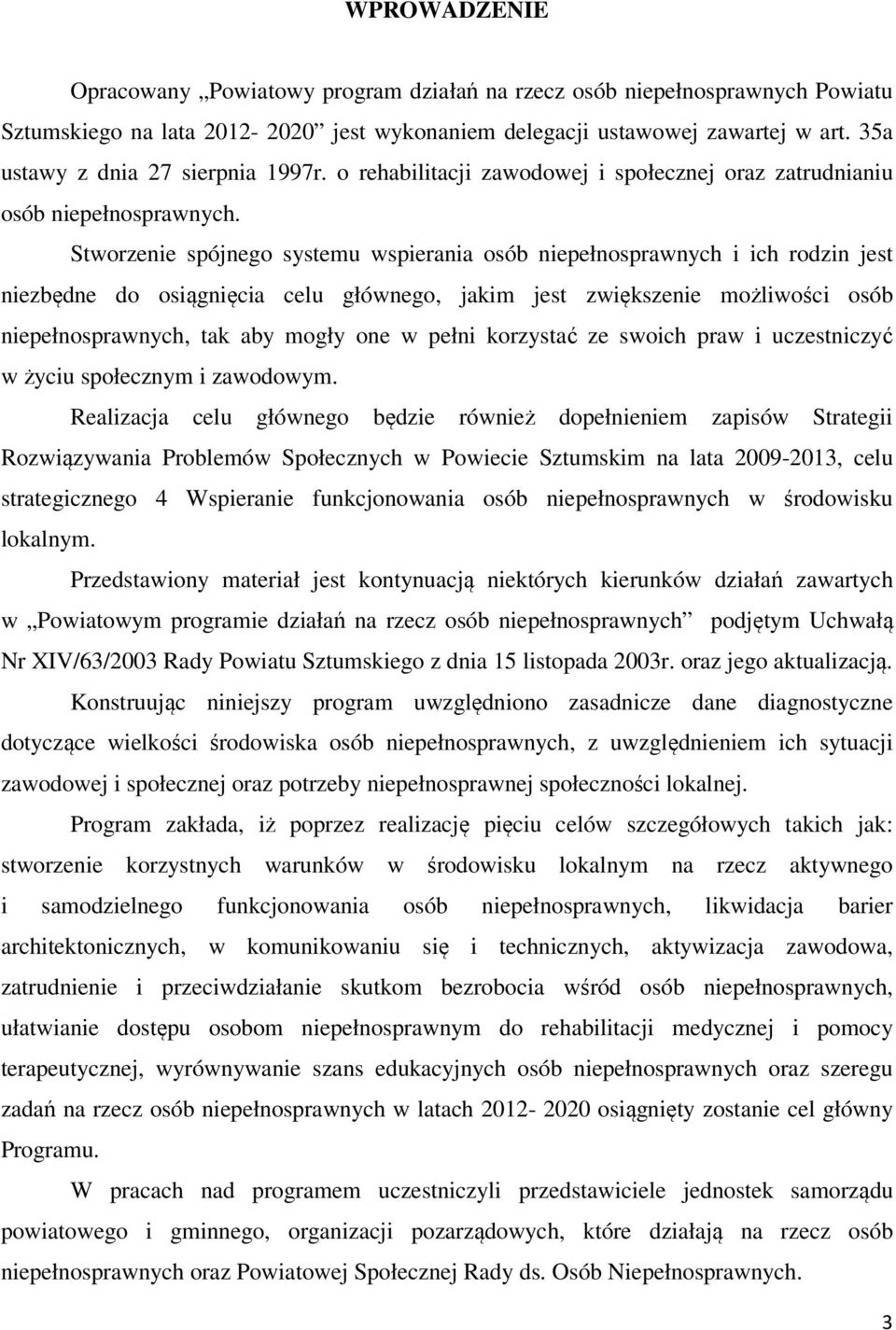 Stworzenie spójnego systemu wspierania osób niepełnosprawnych i ich rodzin jest niezbędne do osiągnięcia celu głównego, jakim jest zwiększenie możliwości osób niepełnosprawnych, tak aby mogły one w