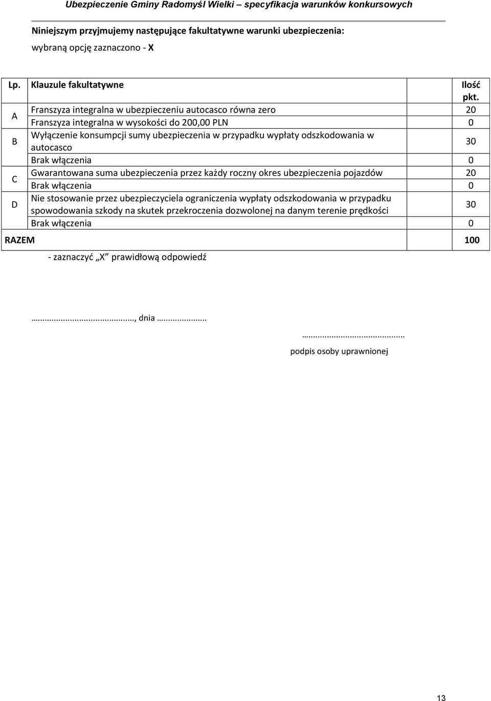 wypłaty odszkodowania w autocasco 30 C Gwarantowana suma ubezpieczenia przez każdy roczny okres ubezpieczenia pojazdów 20 D Nie stosowanie przez ubezpieczyciela