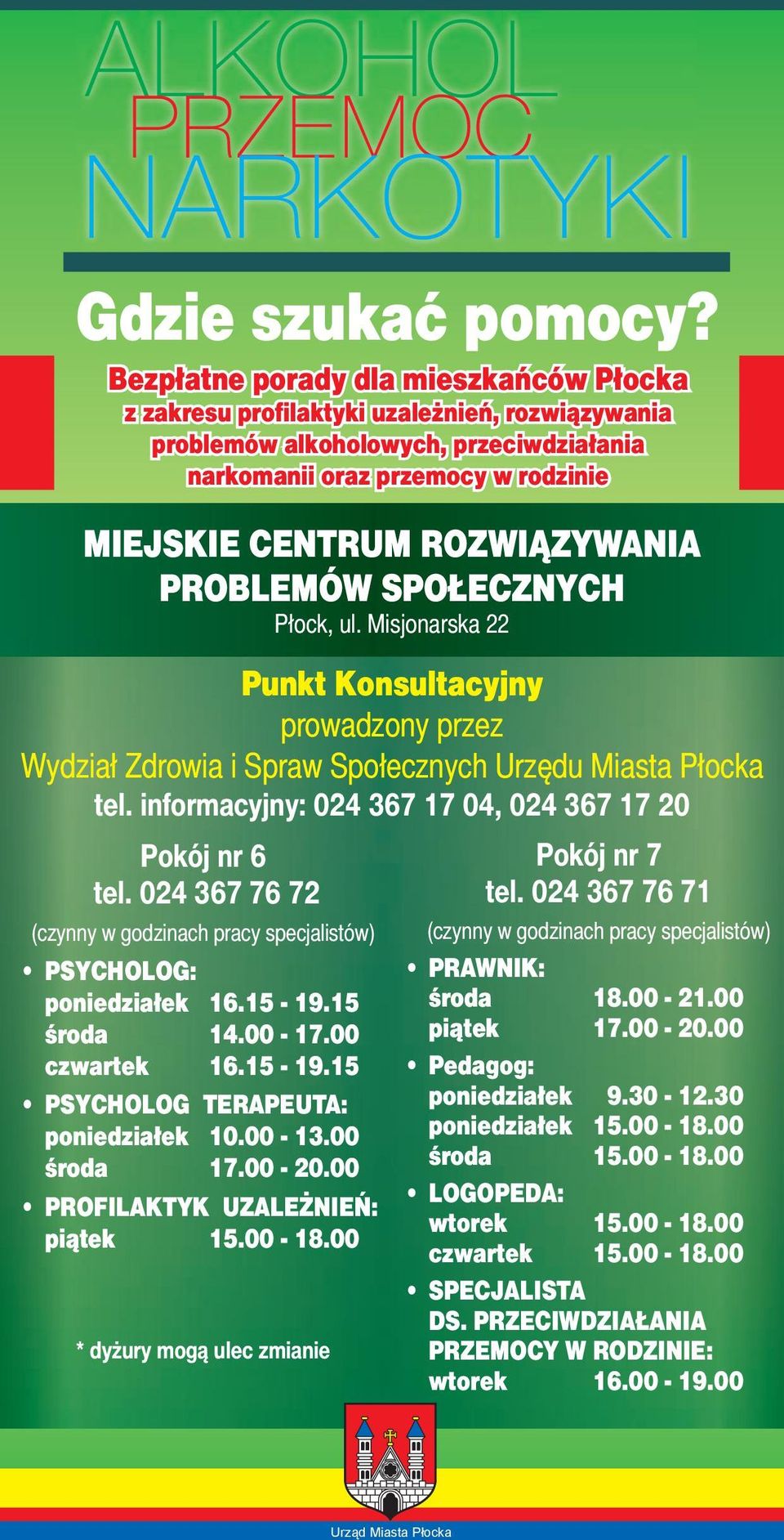 PROBLEMÓW SPOŁECZNYCH prowadzony przez Wydział Zdrowia i Spraw Społecznych Urzędu Miasta Płocka Pokój nr 6 tel. 024 367 76 72 PSYCHOLOG: poniedziałek 16.15-19.15 środa 14.00-17.00 czwartek 16.15-19.15 PSYCHOLOG TERAPEUTA: poniedziałek 10.