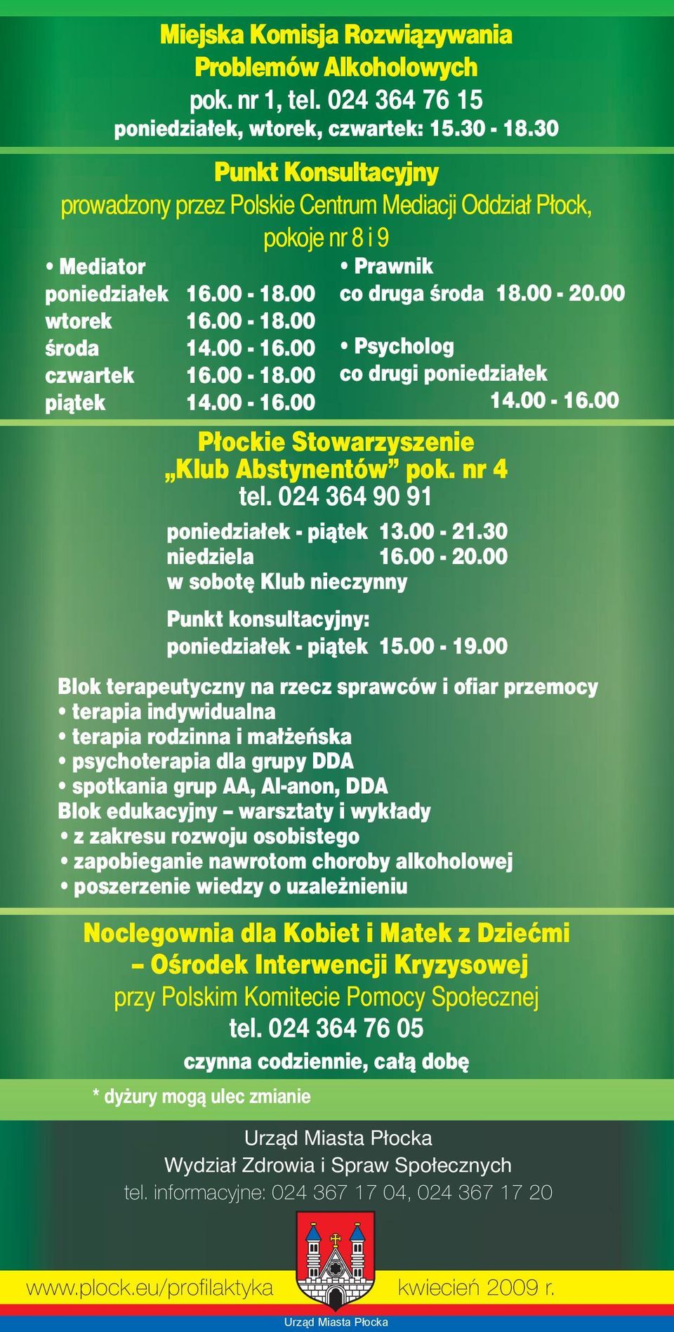 00-20.00 co drugi poniedziałek 14.00-16.00 Płockie Stowarzyszenie Klub Abstynentów pok. nr 4 tel. 024 364 90 91 poniedziałek - piątek 13.00-21.30 niedziela 16.00-20.00 w sobotę Klub nieczynny Punkt konsultacyjny: poniedziałek - piątek 15.