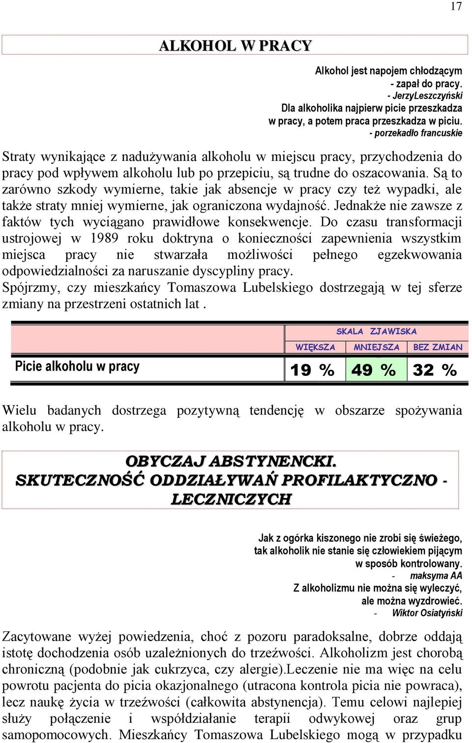 Są to zarówno szkody wymierne, takie jak absencje w pracy czy też wypadki, ale także straty mniej wymierne, jak ograniczona wydajność.