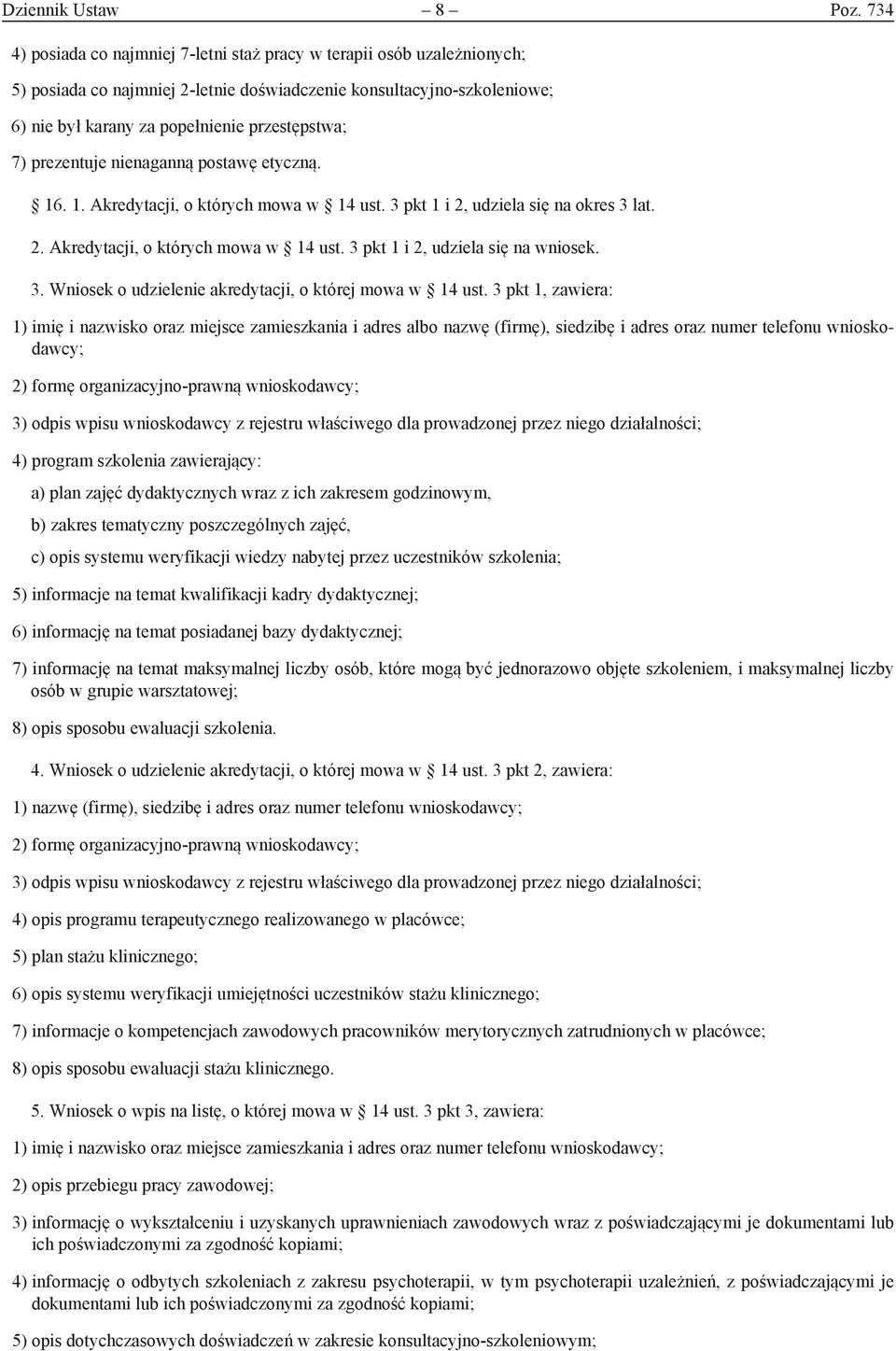 prezentuje nienaganną postawę etyczną. 16. 1. Akredytacji, o których mowa w 14 ust. 3 pkt 1 i 2, udziela się na okres 3 lat. 2. Akredytacji, o których mowa w 14 ust. 3 pkt 1 i 2, udziela się na wniosek.