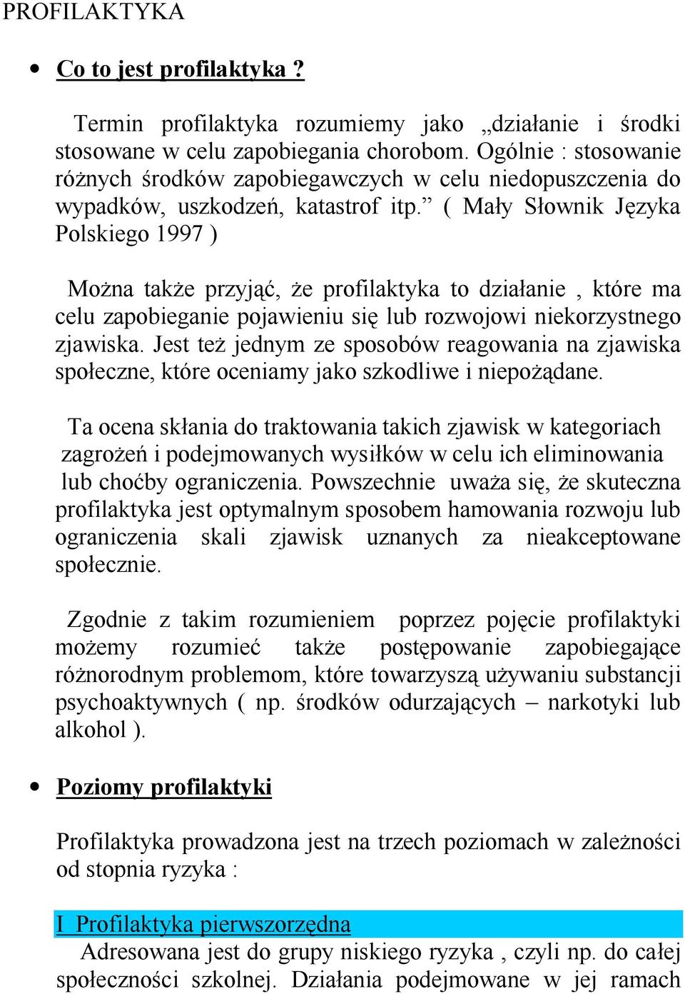 ( Mały Słownik Języka Polskiego 1997 ) Można także przyjąć, że profilaktyka to działanie, które ma celu zapobieganie pojawieniu się lub rozwojowi niekorzystnego zjawiska.