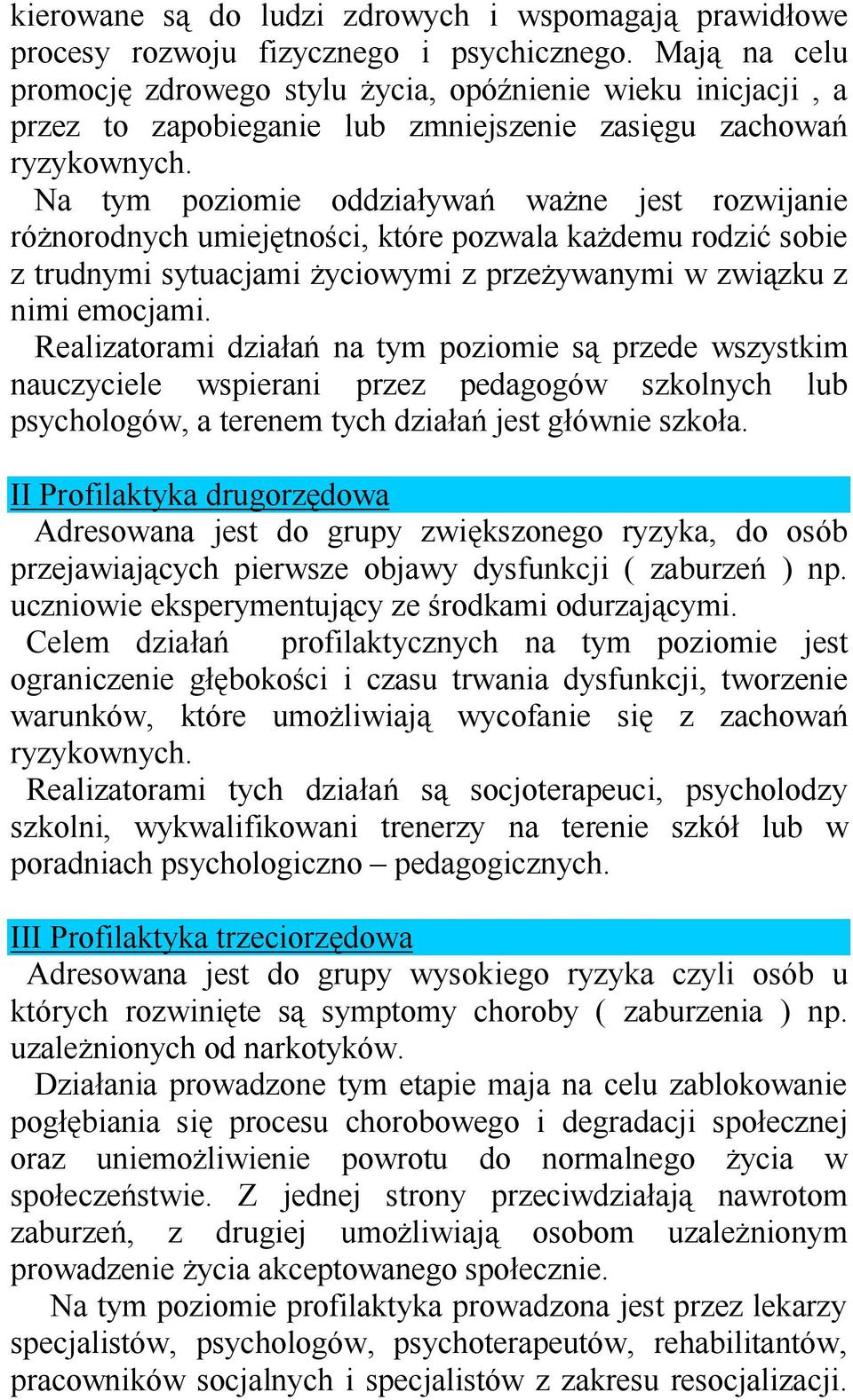 Na tym poziomie oddziaływań ważne jest rozwijanie różnorodnych umiejętności, które pozwala każdemu rodzić sobie z trudnymi sytuacjami życiowymi z przeżywanymi w związku z nimi emocjami.