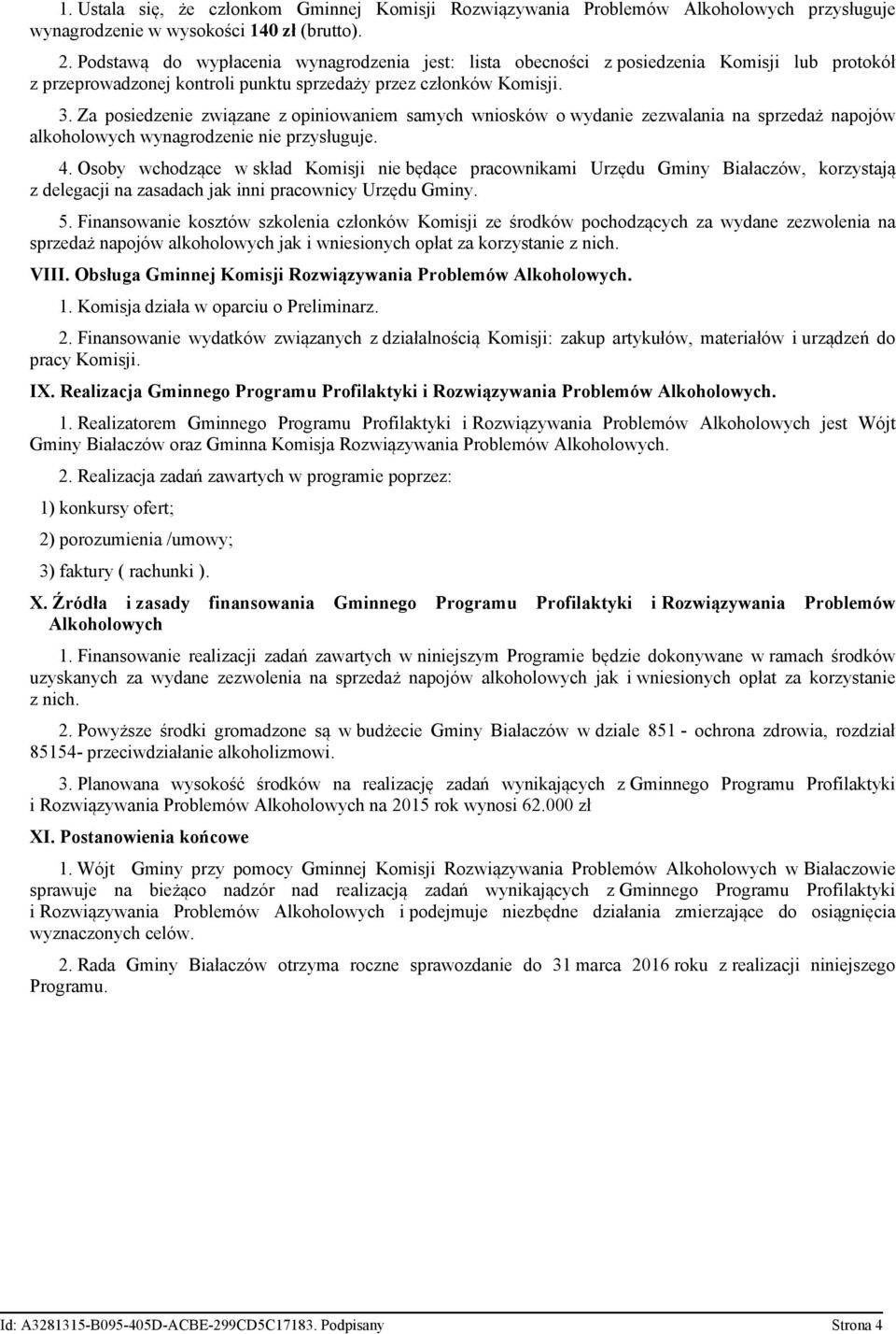 Za posiedzenie związane z opiniowaniem samych wniosków o wydanie zezwalania na sprzedaż napojów alkoholowych wynagrodzenie nie przysługuje. 4.
