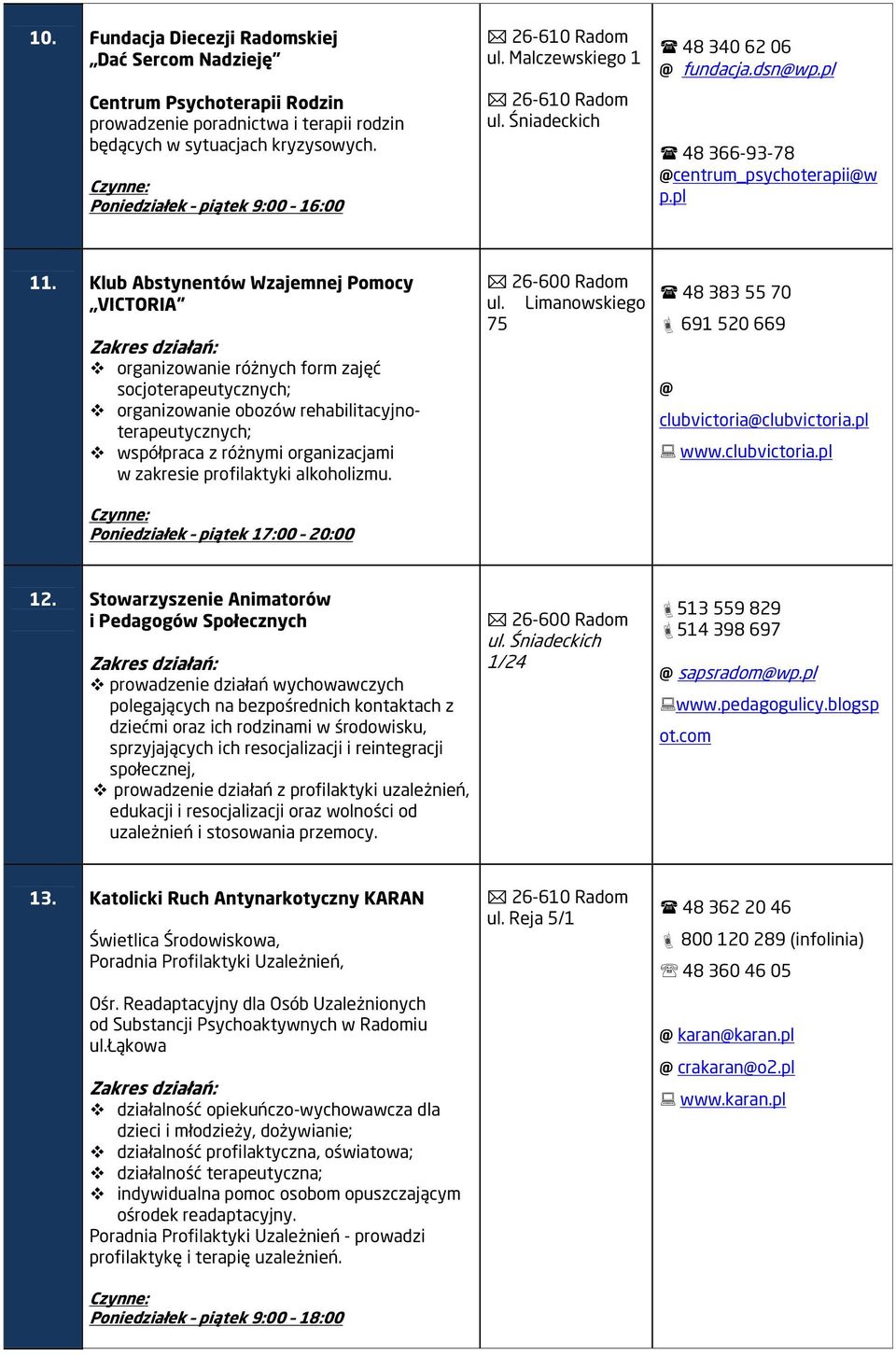 Klub Abstynentów Wzajemnej Pomocy VICTORIA organizowanie różnych form zajęć socjoterapeutycznych; organizowanie obozów rehabilitacyjnoterapeutycznych; współpraca z różnymi organizacjami w zakresie