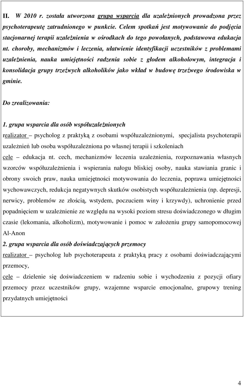 choroby, mechanizmów i leczenia, ułatwienie identyfikacji uczestników z problemami uzaleŝnienia, nauka umiejętności radzenia sobie z głodem alkoholowym, integracja i konsolidacja grupy trzeźwych