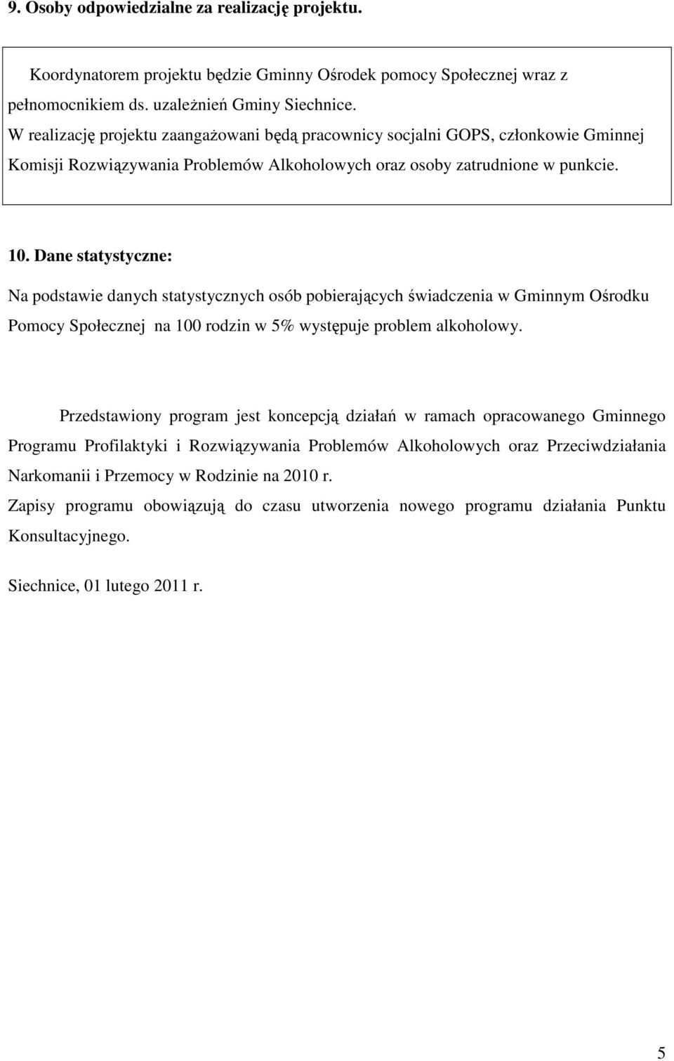 Dane statystyczne: Na podstawie danych statystycznych osób pobierających świadczenia w Gminnym Ośrodku Pomocy Społecznej na 100 rodzin w 5% występuje problem alkoholowy.