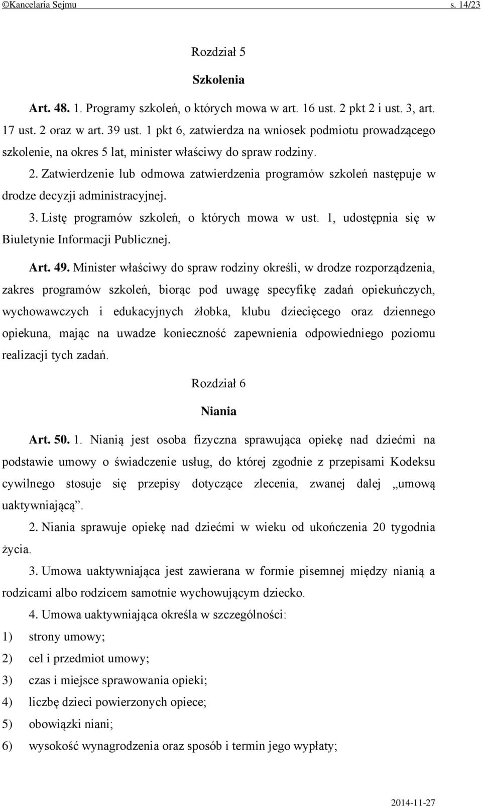 Zatwierdzenie lub odmowa zatwierdzenia programów szkoleń następuje w drodze decyzji administracyjnej. 3. Listę programów szkoleń, o których mowa w ust.