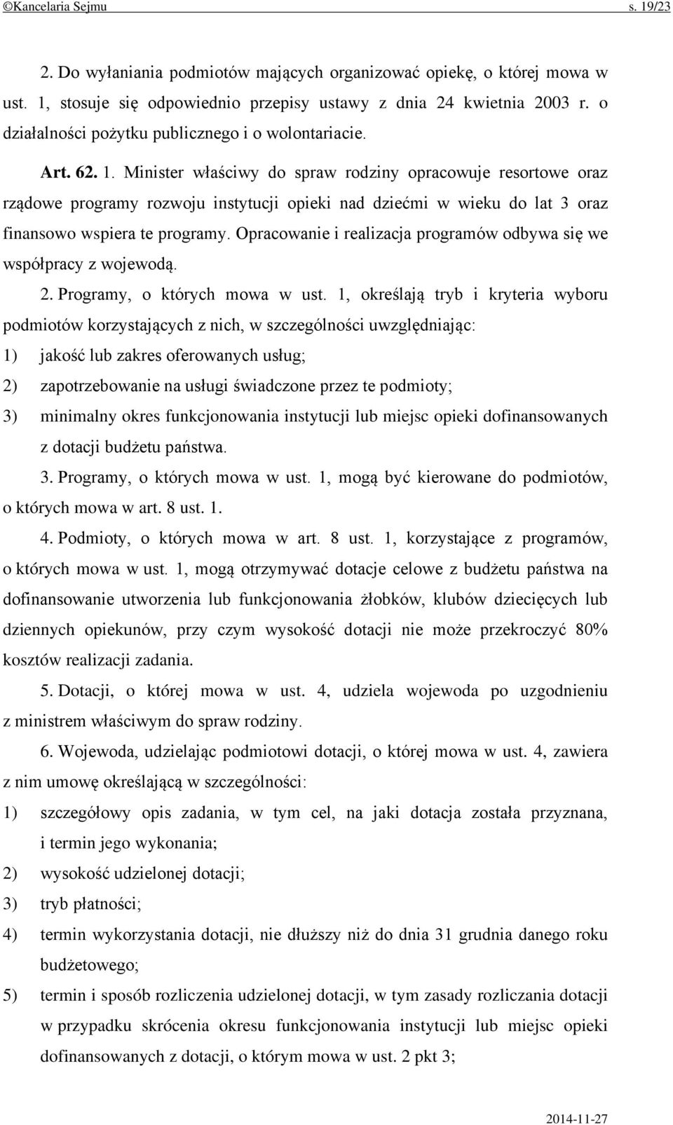 Minister właściwy do spraw rodziny opracowuje resortowe oraz rządowe programy rozwoju instytucji opieki nad dziećmi w wieku do lat 3 oraz finansowo wspiera te programy.