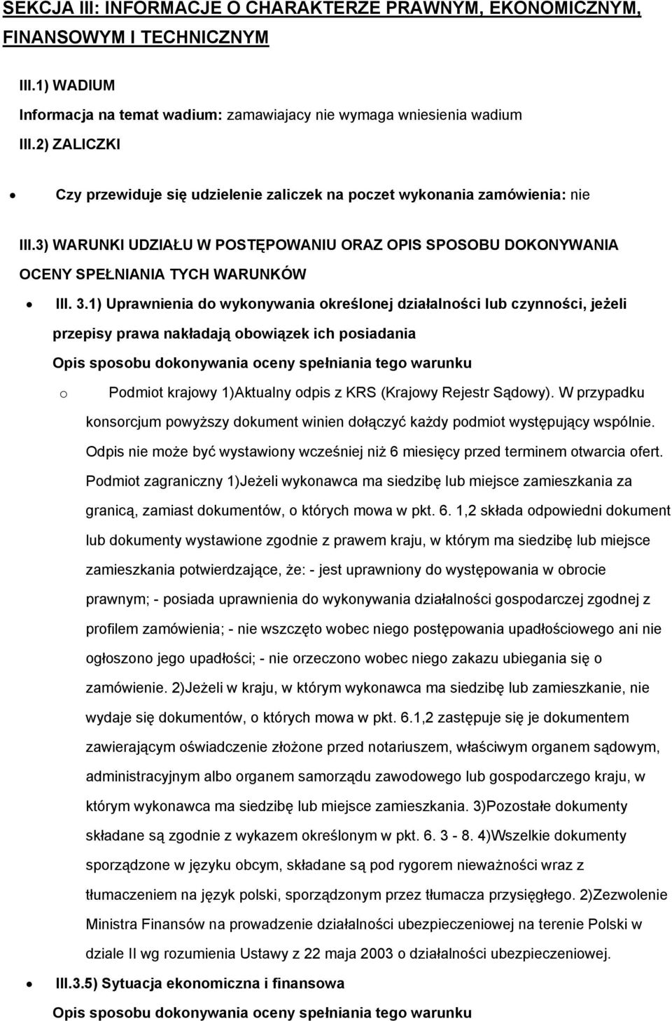 1) Uprawnienia do wykonywania określonej działalności lub czynności, jeżeli przepisy prawa nakładają obowiązek ich posiadania Opis sposobu dokonywania oceny spełniania tego warunku o Podmiot krajowy