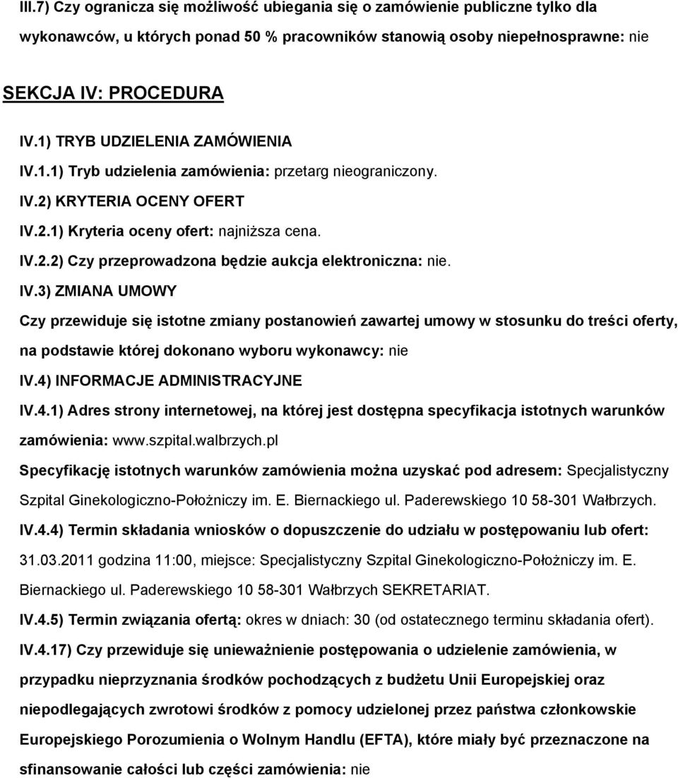 IV.3) ZMIANA UMOWY Czy przewiduje się istotne zmiany postanowień zawartej umowy w stosunku do treści oferty, na podstawie której dokonano wyboru wykonawcy: nie IV.4)