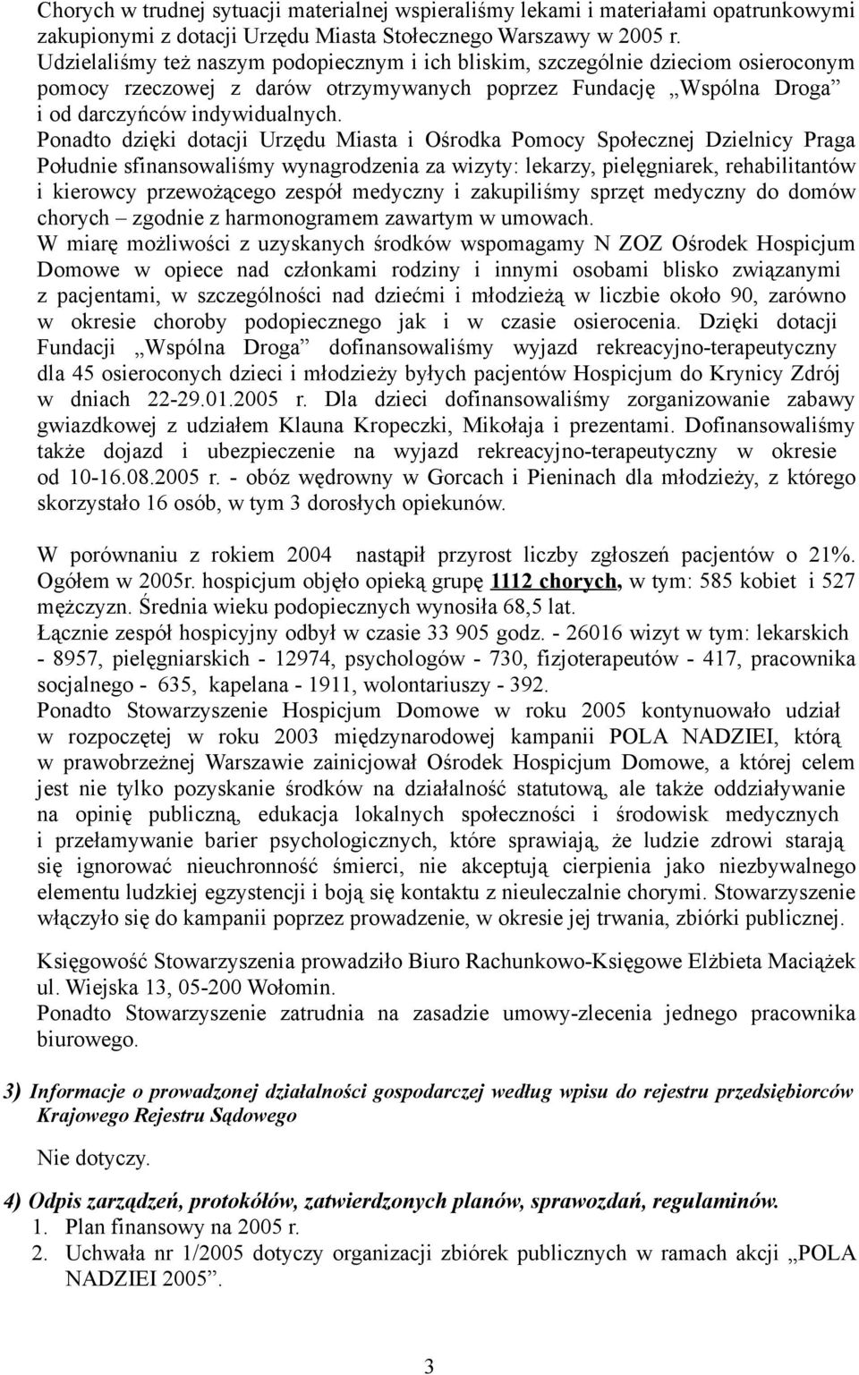 Ponadto dzięki dotacji Urzędu Miasta i Ośrodka Pomocy Społecznej Dzielnicy Praga Południe sfinansowaliśmy wynagrodzenia za wizyty: lekarzy, pielęgniarek, rehabilitantów i kierowcy przewożącego zespół