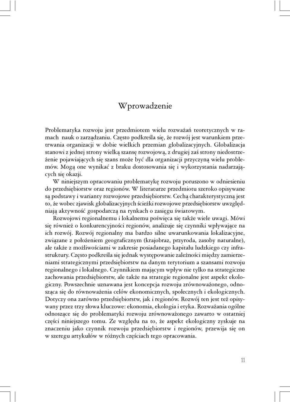 Globalizacja stanowi z jednej strony wielką szansę rozwojową, z drugiej zaś strony niedostrzeżenie pojawiających się szans może być dla organizacji przyczyną wielu problemów.