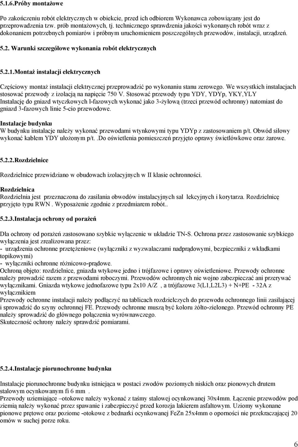 Warunki szczegółowe wykonania robót elektrycznych 5.2.1.Montaż instalacji elektrycznych Częściowy montaż instalacji elektrycznej przeprowadzić po wykonaniu stanu zerowego.