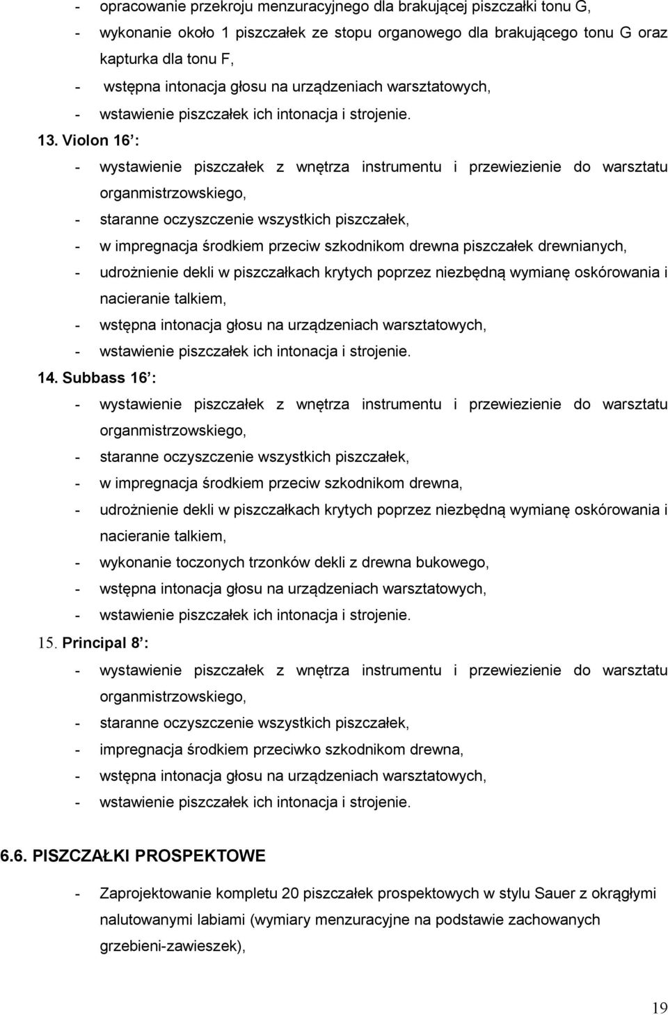 Subbass 16 : - w impregnacja środkiem przeciw szkodnikom drewna, - udrożnienie dekli w piszczałkach krytych poprzez niezbędną wymianę oskórowania i nacieranie talkiem, - wykonanie toczonych trzonków