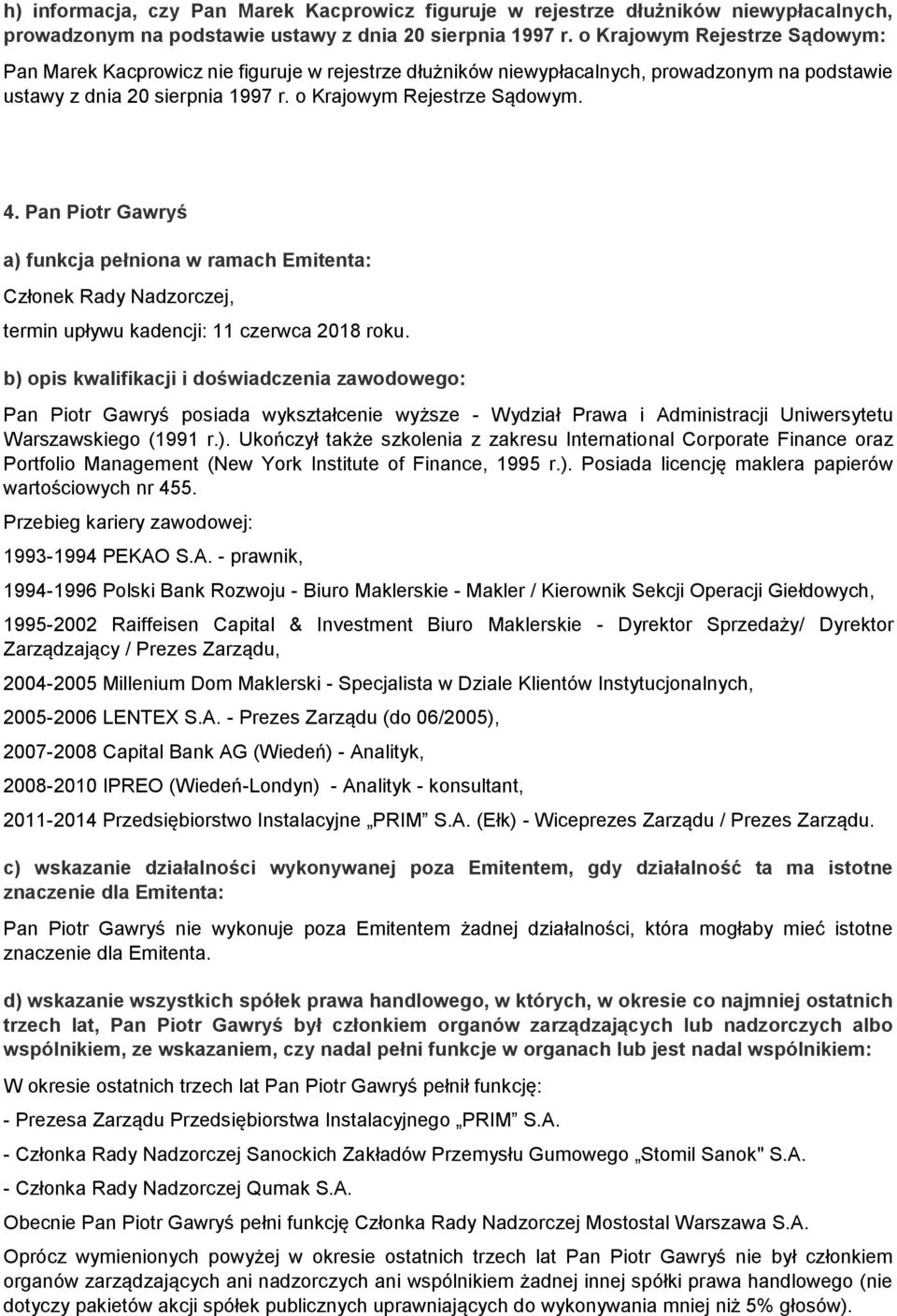 Pan Piotr Gawryś b) opis kwalifikacji i doświadczenia zawodowego: Pan Piotr Gawryś posiada wykształcenie wyższe - Wydział Prawa i Administracji Uniwersytetu Warszawskiego (1991 r.). Ukończył także szkolenia z zakresu International Corporate Finance oraz Portfolio Management (New York Institute of Finance, 1995 r.