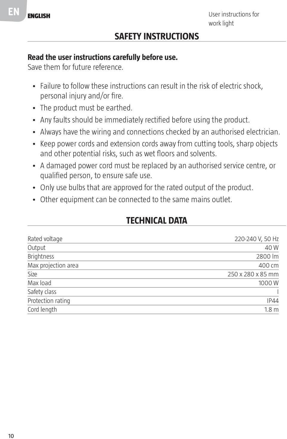 Any faults should be immediately rectified before using the product. Always have the wiring and connections checked by an authorised electrician.