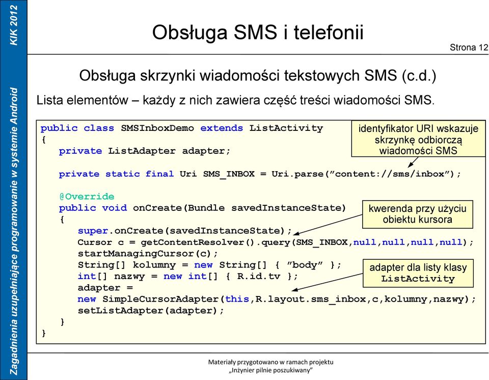 parse( content://sms/inbox ); @Override public void oncreate(bundle savedinstancestate) super.oncreate(savedinstancestate); Cursor c = getcontentresolver().