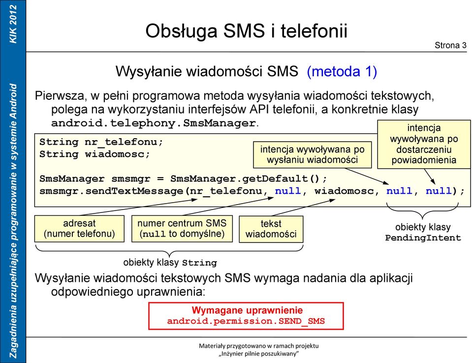 String nr_telefonu; String wiadomosc; intencja wywoływana po wysłaniu wiadomości intencja wywoływana po dostarczeniu powiadomienia SmsManager smsmgr = SmsManager.