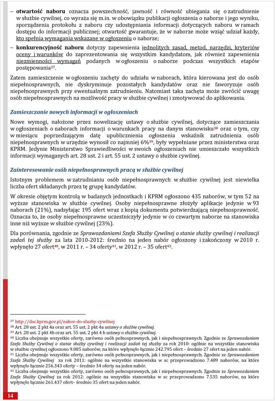 gwarantuje, że w naborze może wziąć udział każdy, kto spełnia wymagania wskazane w ogłoszeniu o naborze; konkurencyjność naboru dotyczy zapewnienia jednolitych zasad, metod, narzędzi, kryteriów oceny