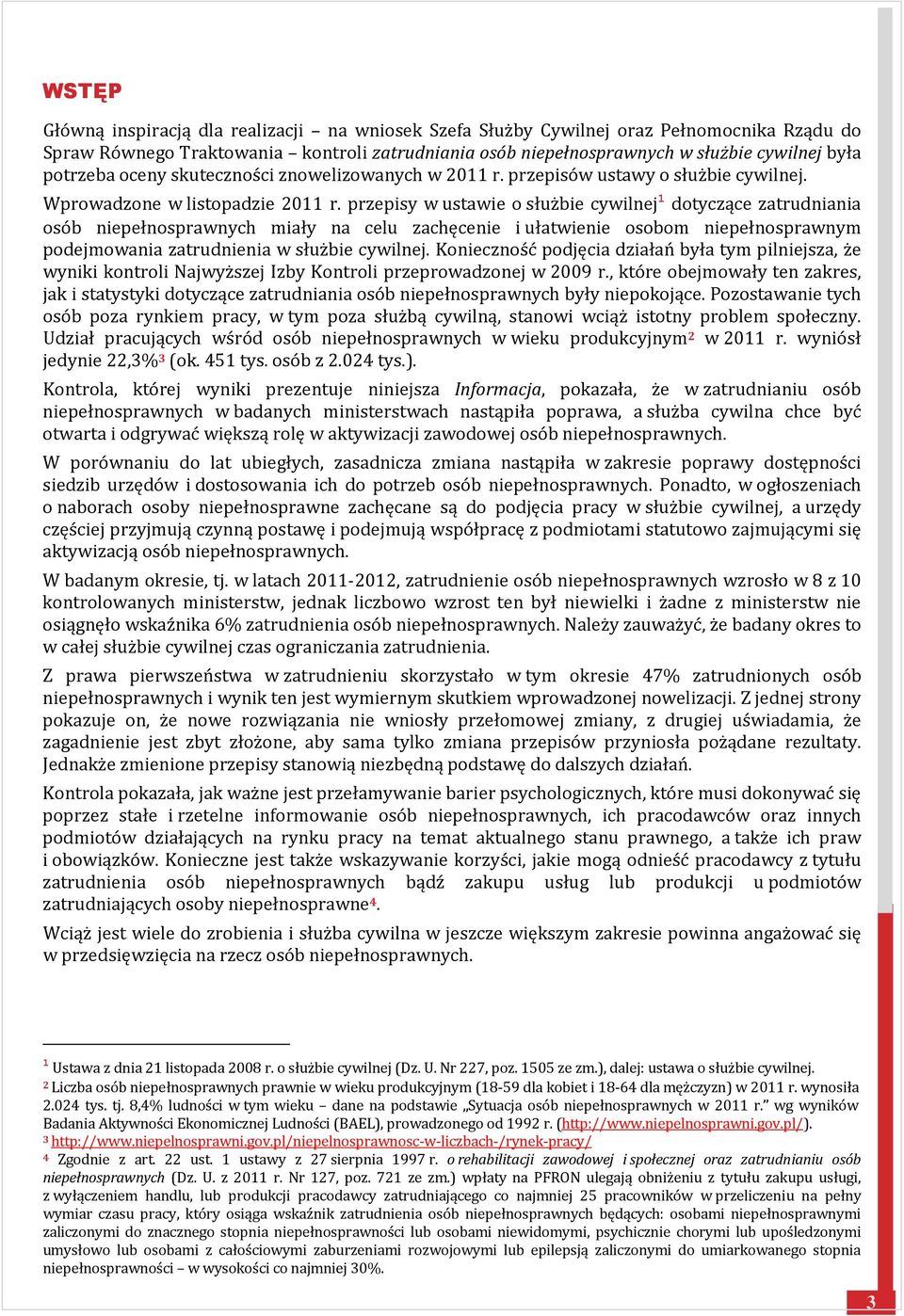 przepisy w ustawie o służbie cywilnej 1 dotyczące zatrudniania osób niepełnosprawnych miały na celu zachęcenie i ułatwienie osobom niepełnosprawnym podejmowania zatrudnienia w służbie cywilnej.