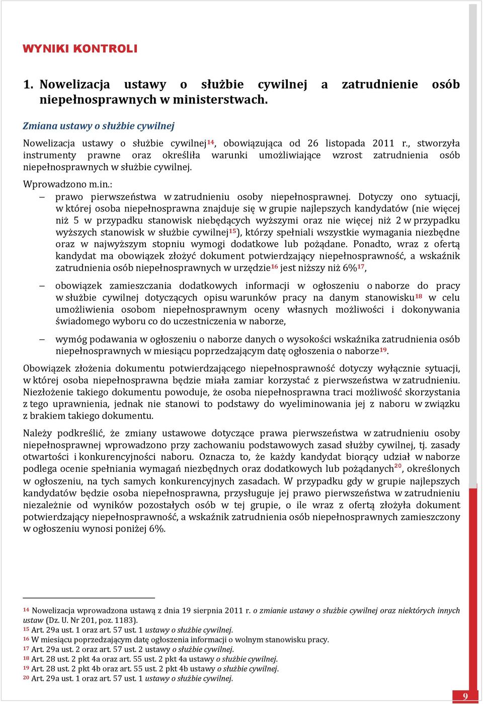 , stworzyła instrumenty prawne oraz określiła warunki umożliwiające wzrost zatrudnienia osób niepełnosprawnych w służbie cywilnej. Wprowadzono m.in.: prawo pierwszeństwa w zatrudnieniu osoby niepełnosprawnej.