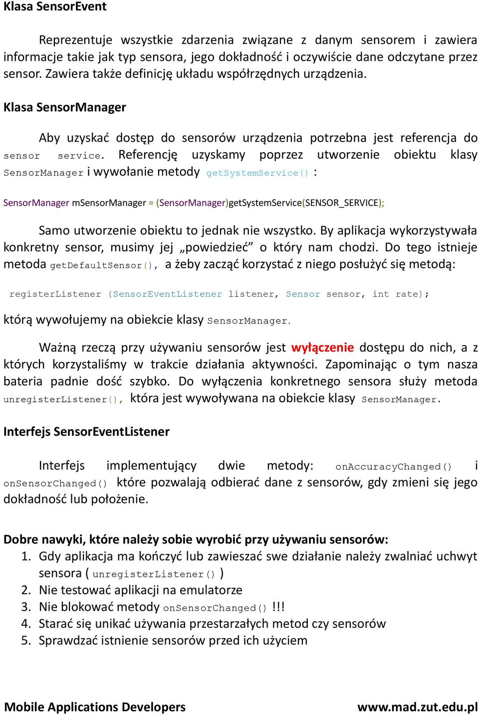 Referencję uzyskamy poprzez utworzenie obiektu klasy SensorManager i wywołanie metody getsystemservice() : SensorManager msensormanager = (SensorManager)getSystemService(SENSOR_SERVICE); Samo