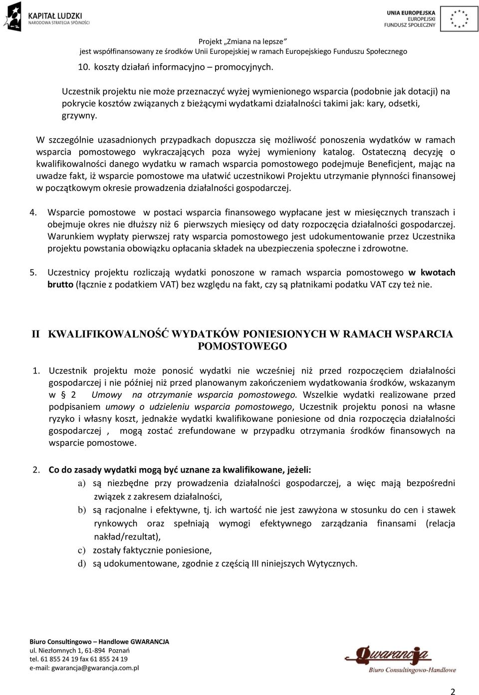 W szczególnie uzasadnionych przypadkach dopuszcza się możliwość ponoszenia wydatków w ramach wsparcia pomostowego wykraczających poza wyżej wymieniony katalog.