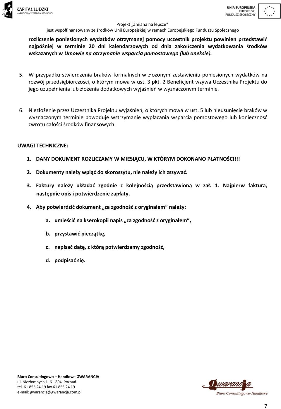 2 Beneficjent wzywa Uczestnika Projektu do jego uzupełnienia lub złożenia dodatkowych wyjaśnień w wyznaczonym terminie. 6. Niezłożenie przez Uczestnika Projektu wyjaśnień, o których mowa w ust.