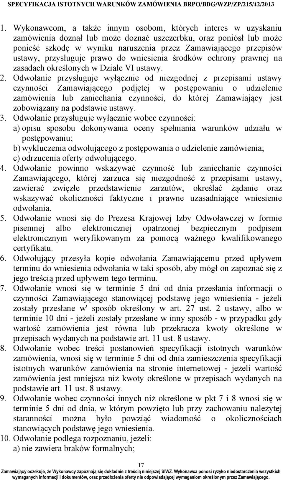 Odwołanie przysługuje wyłącznie od niezgodnej z przepisami ustawy czynności Zamawiającego podjętej w postępowaniu o udzielenie zamówienia lub zaniechania czynności, do której Zamawiający jest