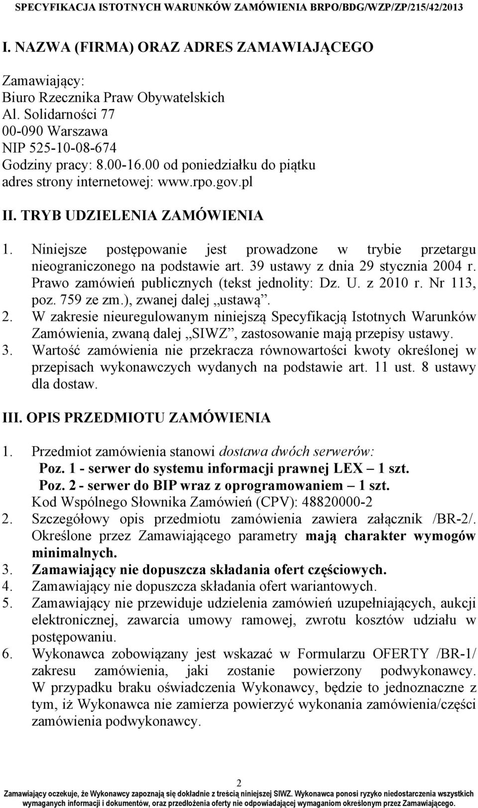 39 ustawy z dnia 29 stycznia 2004 r. Prawo zamówień publicznych (tekst jednolity: Dz. U. z 2010 r. Nr 113, poz. 759 ze zm.), zwanej dalej ustawą. 2. W zakresie nieuregulowanym niniejszą Specyfikacją Istotnych Warunków Zamówienia, zwaną dalej SIWZ, zastosowanie mają przepisy ustawy.