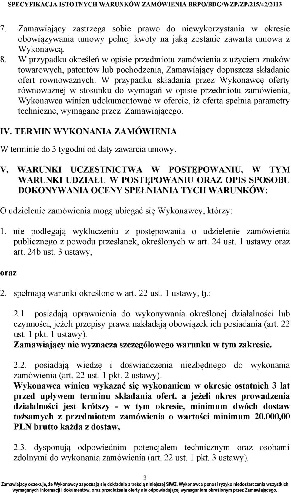 W przypadku składania przez Wykonawcę oferty równoważnej w stosunku do wymagań w opisie przedmiotu zamówienia, Wykonawca winien udokumentować w ofercie, iż oferta spełnia parametry techniczne,