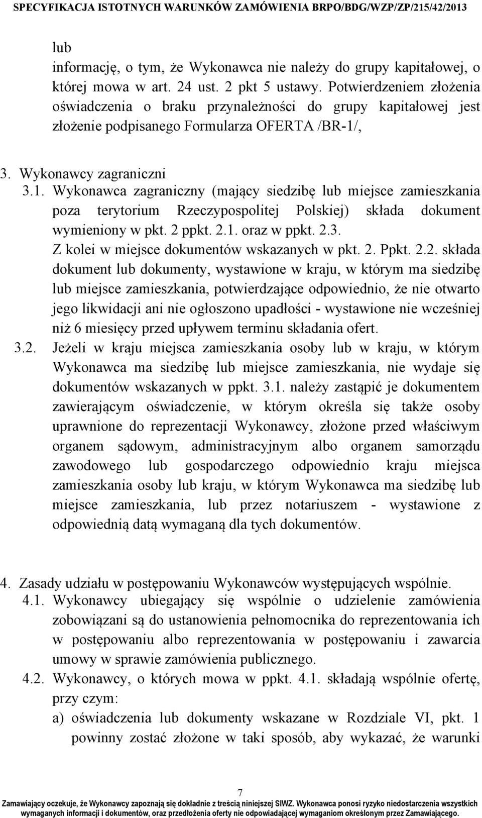 , 3. Wykonawcy zagraniczni 3.1. Wykonawca zagraniczny (mający siedzibę lub miejsce zamieszkania poza terytorium Rzeczypospolitej Polskiej) składa dokument wymieniony w pkt. 2 ppkt. 2.1. oraz w ppkt.