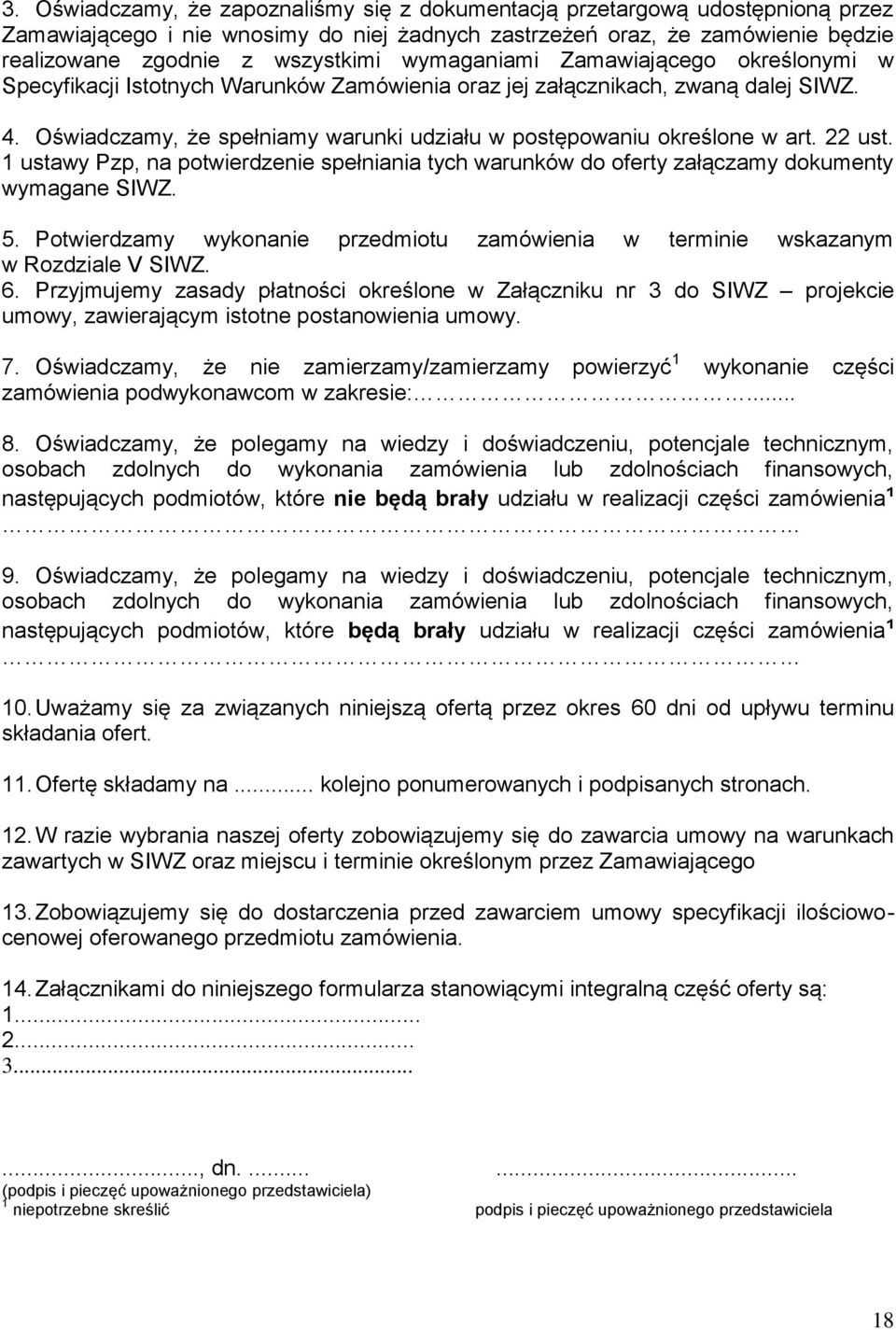 22 ust. 1 ustawy Pzp, na potwierdzenie spełniania tych warunków do oferty załączamy dokumenty wymagane SIWZ. 5. Potwierdzamy wykonanie przedmiotu zamówienia w terminie wskazanym w Rozdziale V SIWZ. 6.