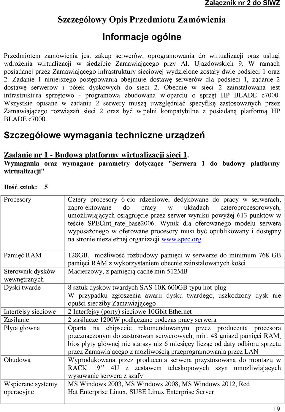Zadanie 1 niniejszego postępowania obejmuje dostawę serwerów dla podsieci 1, zadanie 2 dostawę serwerów i półek dyskowych do sieci 2.