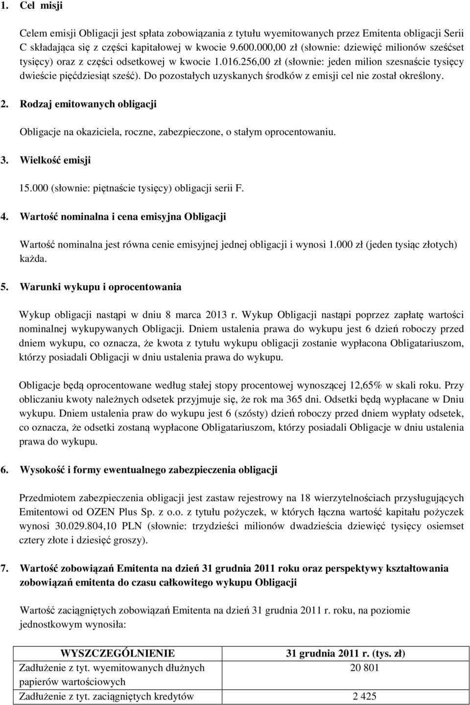 Do pozostałych uzyskanych środków z emisji cel nie został określony. 2. Rodzaj emitowanych obligacji Obligacje na okaziciela, roczne, zabezpieczone, o stałym oprocentowaniu. 3. Wielkość emisji 15.