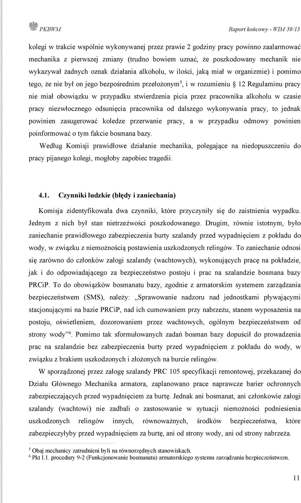 picia przez pracownika alkoholu w czasie pracy niezwłocznego odsunięcia pracownika od dalszego wykonywania pracy, to jednak powinien zasugerować koledze przerwanie pracy, a w przypadku odmowy